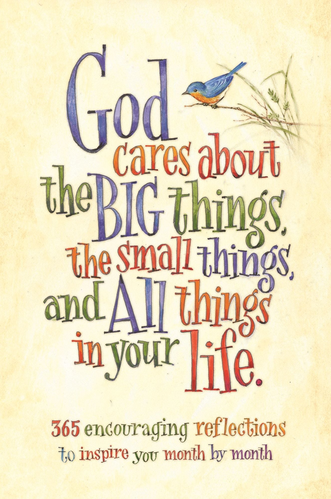 God Cares About the Big Things, the Small Things, and All Things in Your Life: 365 Encouraging Reflections to Inspire You Month by Month