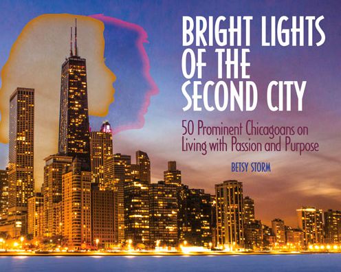 Bright Lights of the Second City: 50 Prominent Chicagoans on Living with Passion and Purpose