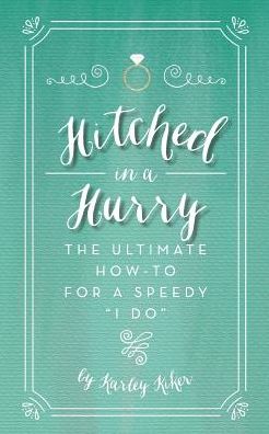 Hitched in a Hurry: The Ultimate How-To for a Speedy "I Do"