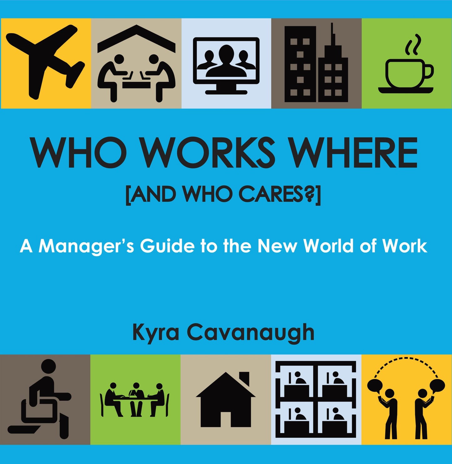 Who Works Where [and Who Cares?]: A Manager's Guide to the New World of Work