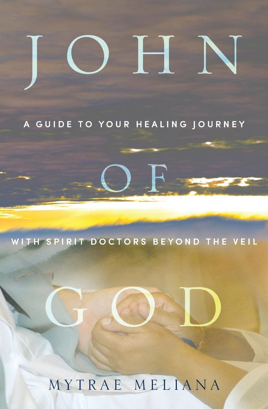 John of God: A Guide to Your Healing Journey with Spirit Doctors Beyond the Veil