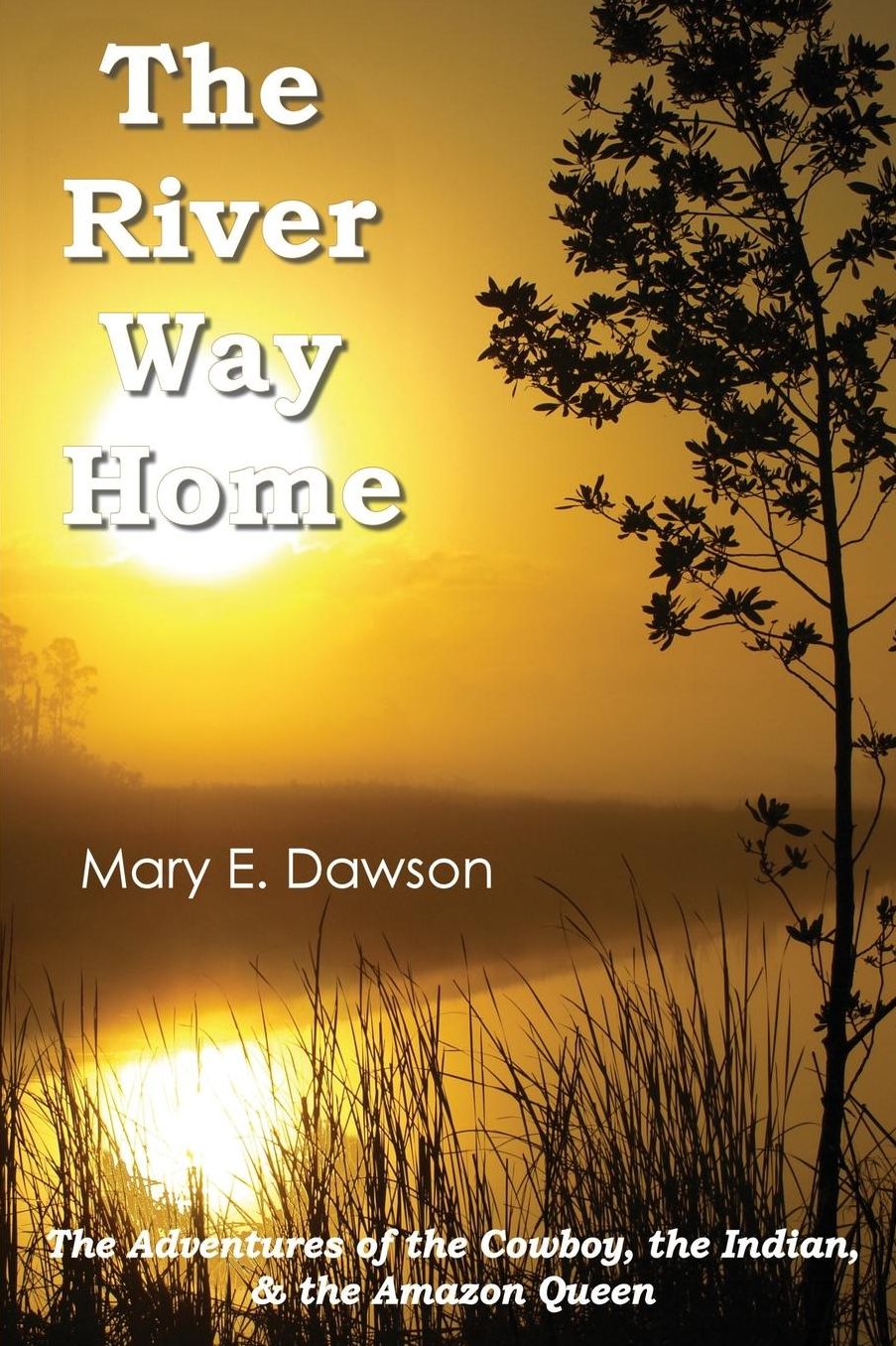 The River Way Home: The Adventures of the Cowboy, the Indian, and the Amazon Queen