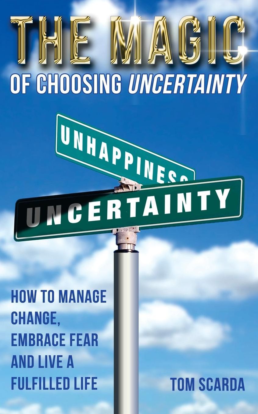 The Magic of Choosing Uncertainty: How to Manage Change, Embrace Fear and Live a Fulfilled Life