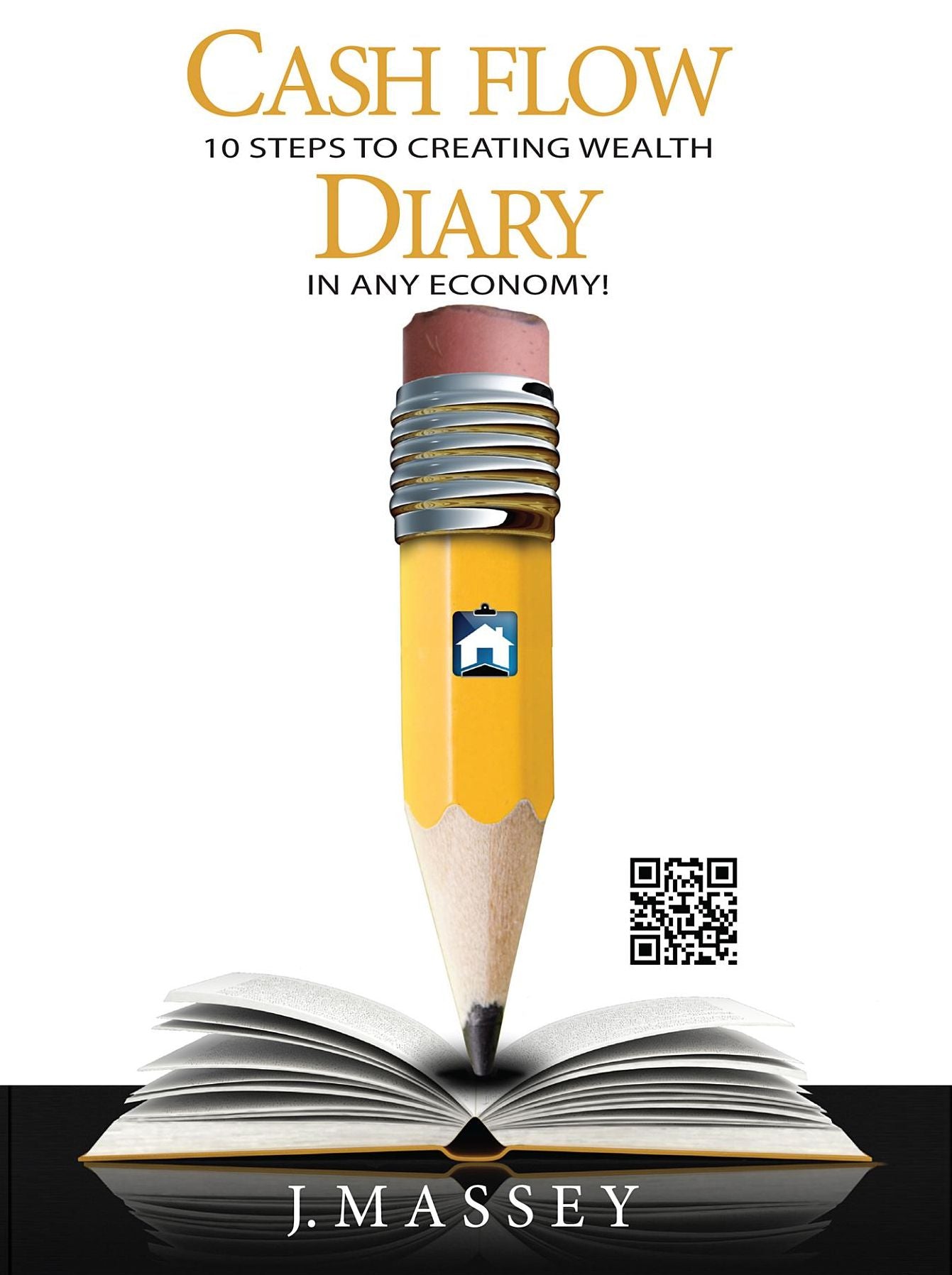 Cash Flow Diary: 10 Steps to Creating Wealth in Any Economy!