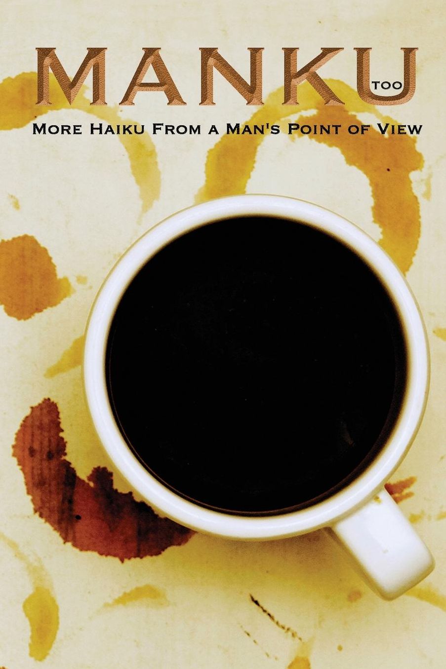 Manku Too: More Haiku From A Man's Point Of View
