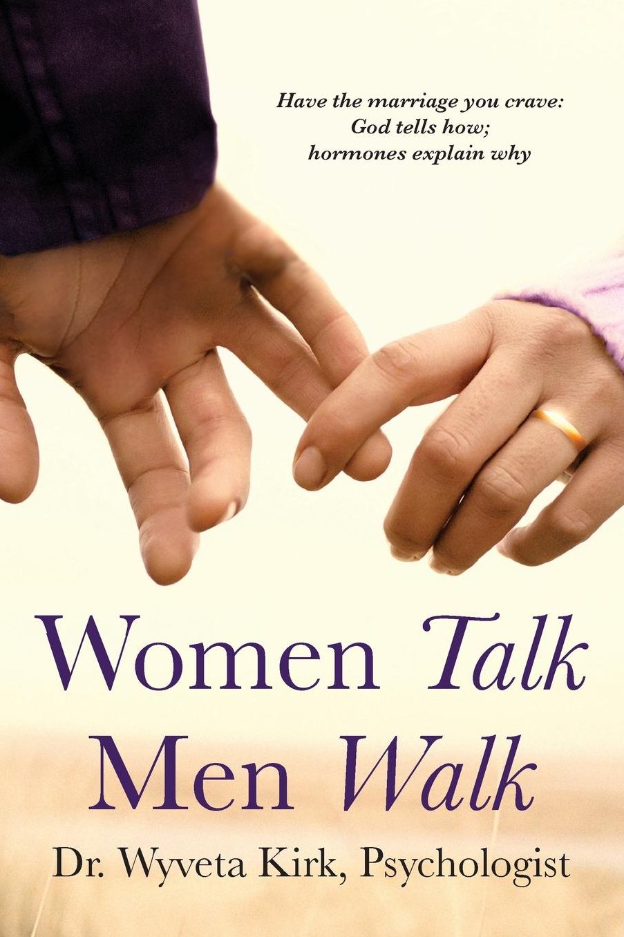 Women Talk Men Walk: Have the Marriage you Crave, God tells how, Hormones explain why