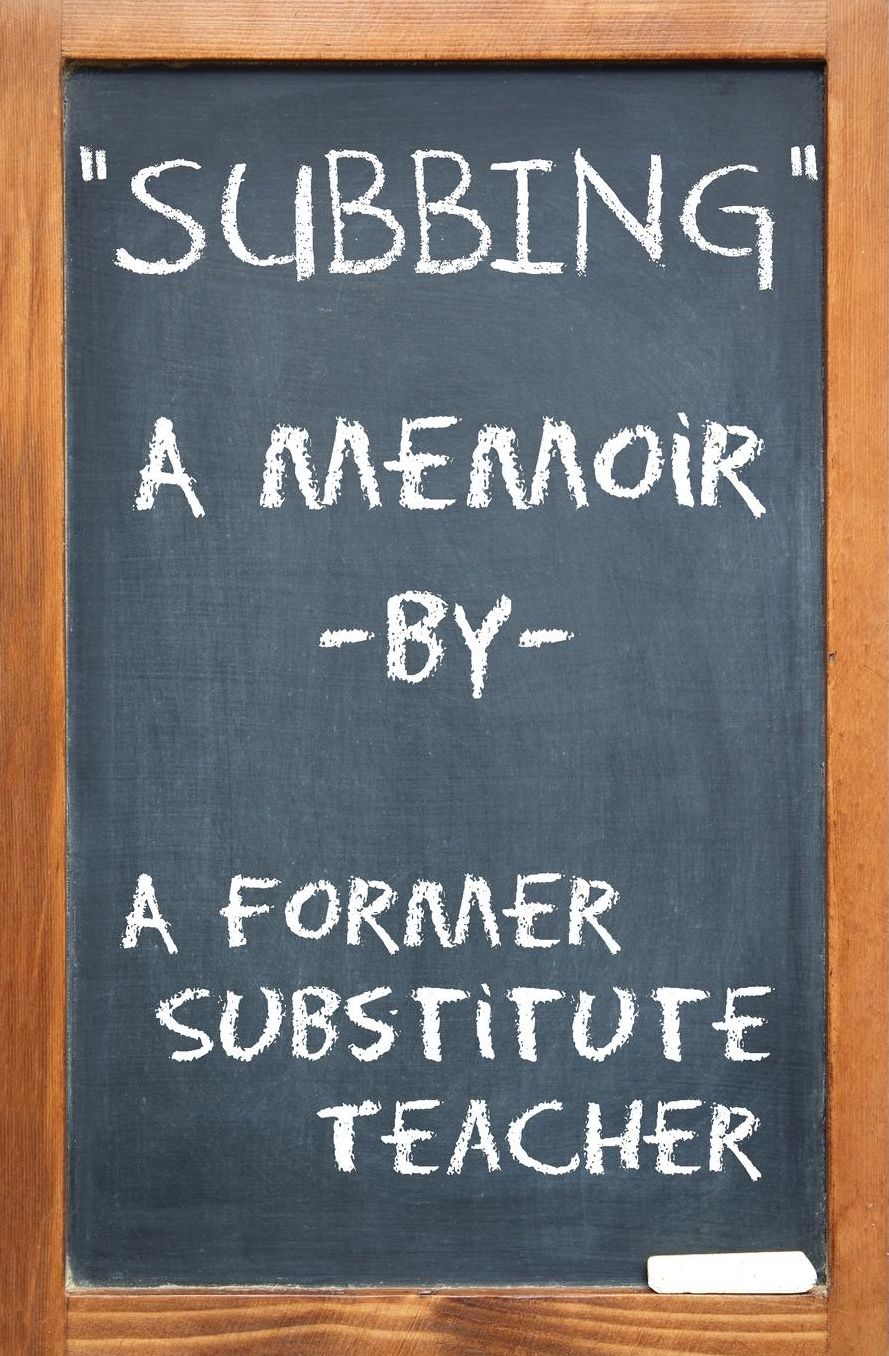 Subbing, A Memoir By A Former Substitute Teacher