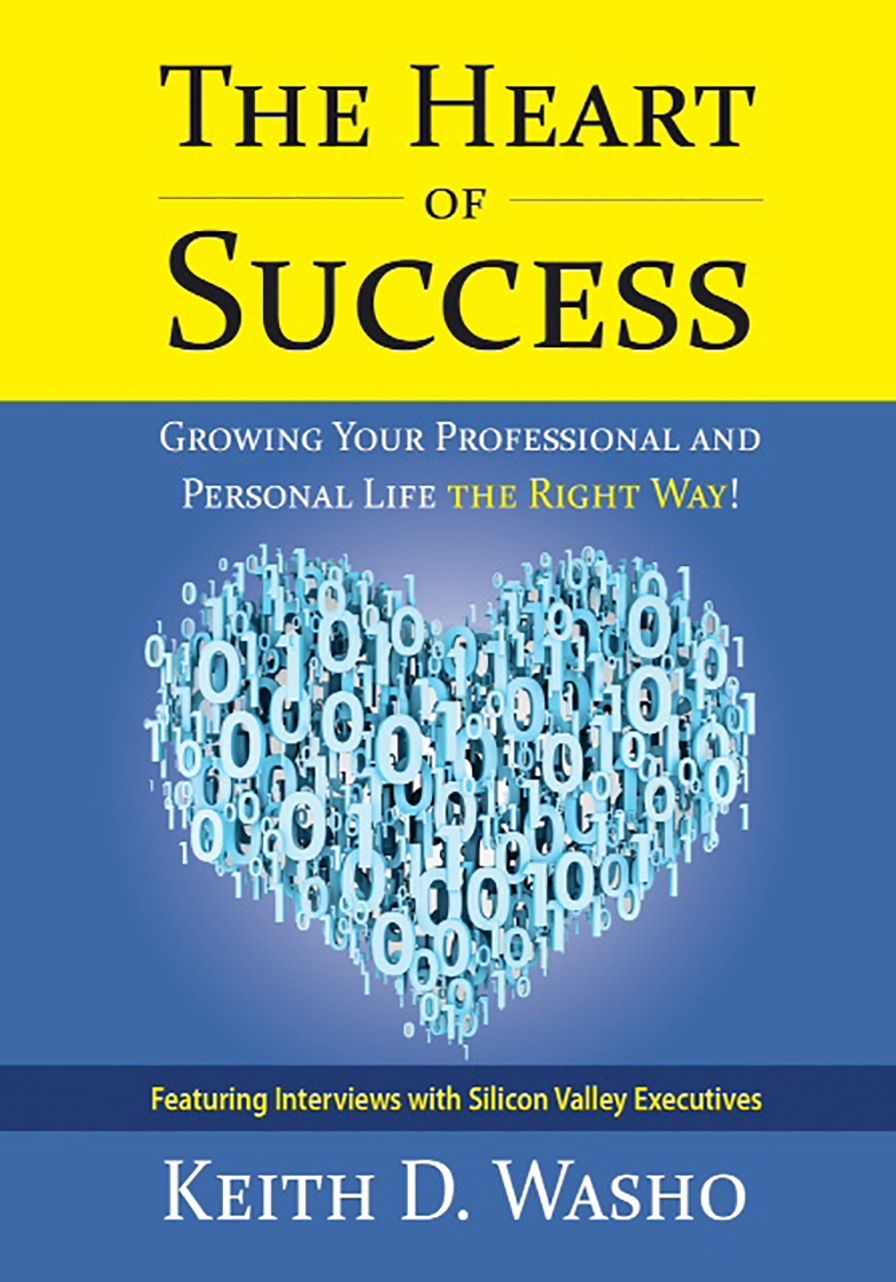 The Heart of Success: Growing Your Professional and Personal Life the Right Way: Featuring Interviews with Silicon Valley Executives