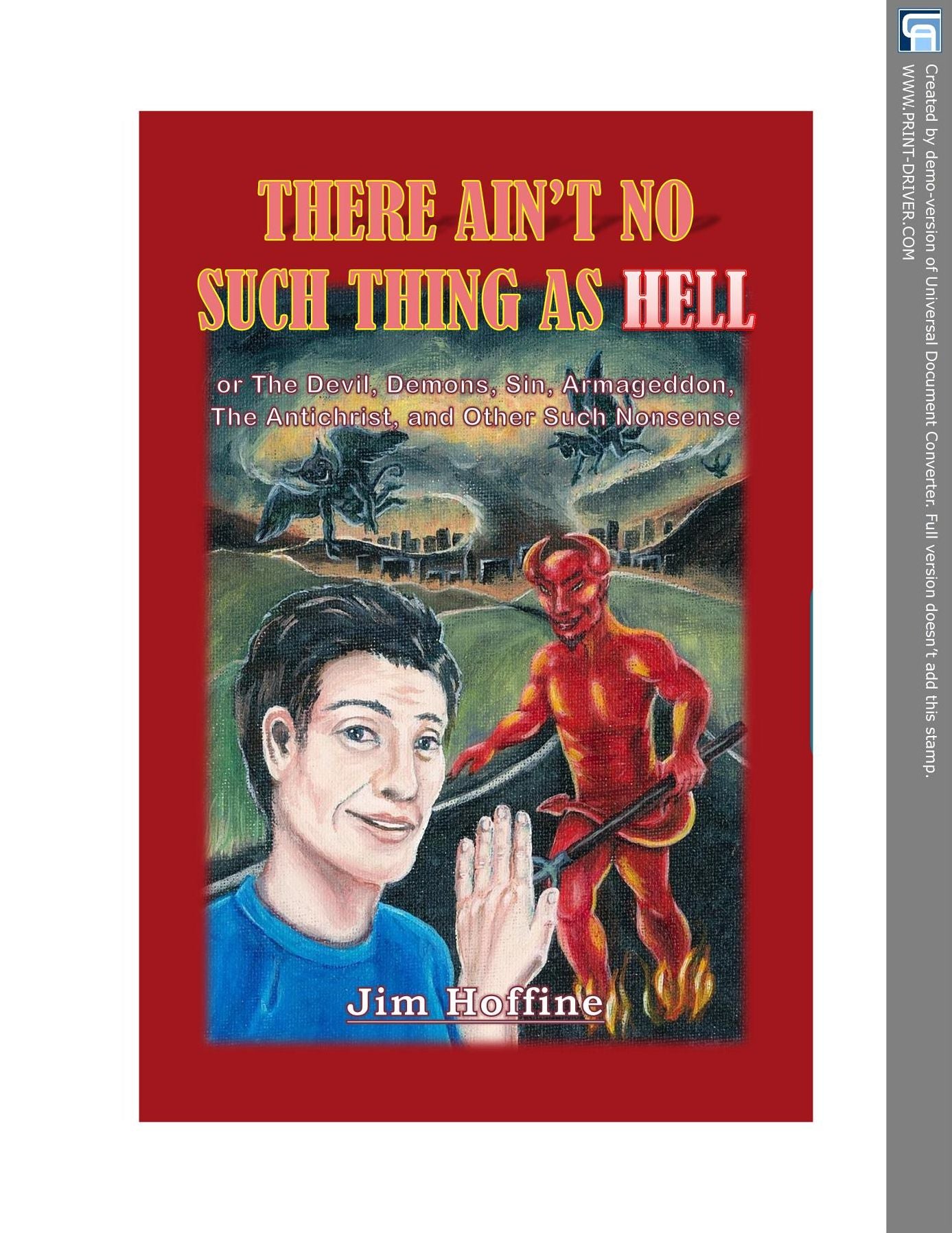 There Ain't No Such Thing as Hell: Or the Devil, Demons, Sin, Armageddon, the Antichrist, and Other Such Nonsense