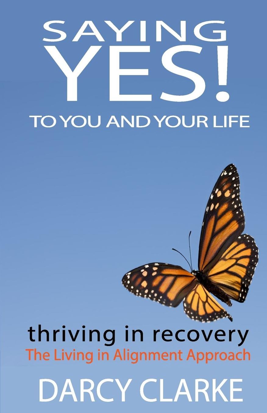 Saying Yes! to You and Your Life: Thriving in Recovery: the Living in Alignment Approach