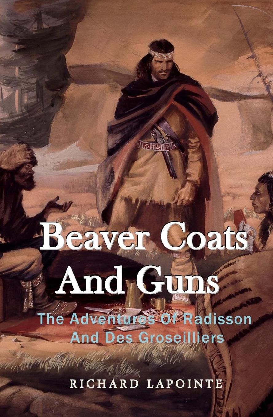 Beaver Coats And Guns: The Adventures Of Radisson And Des Groseilliers