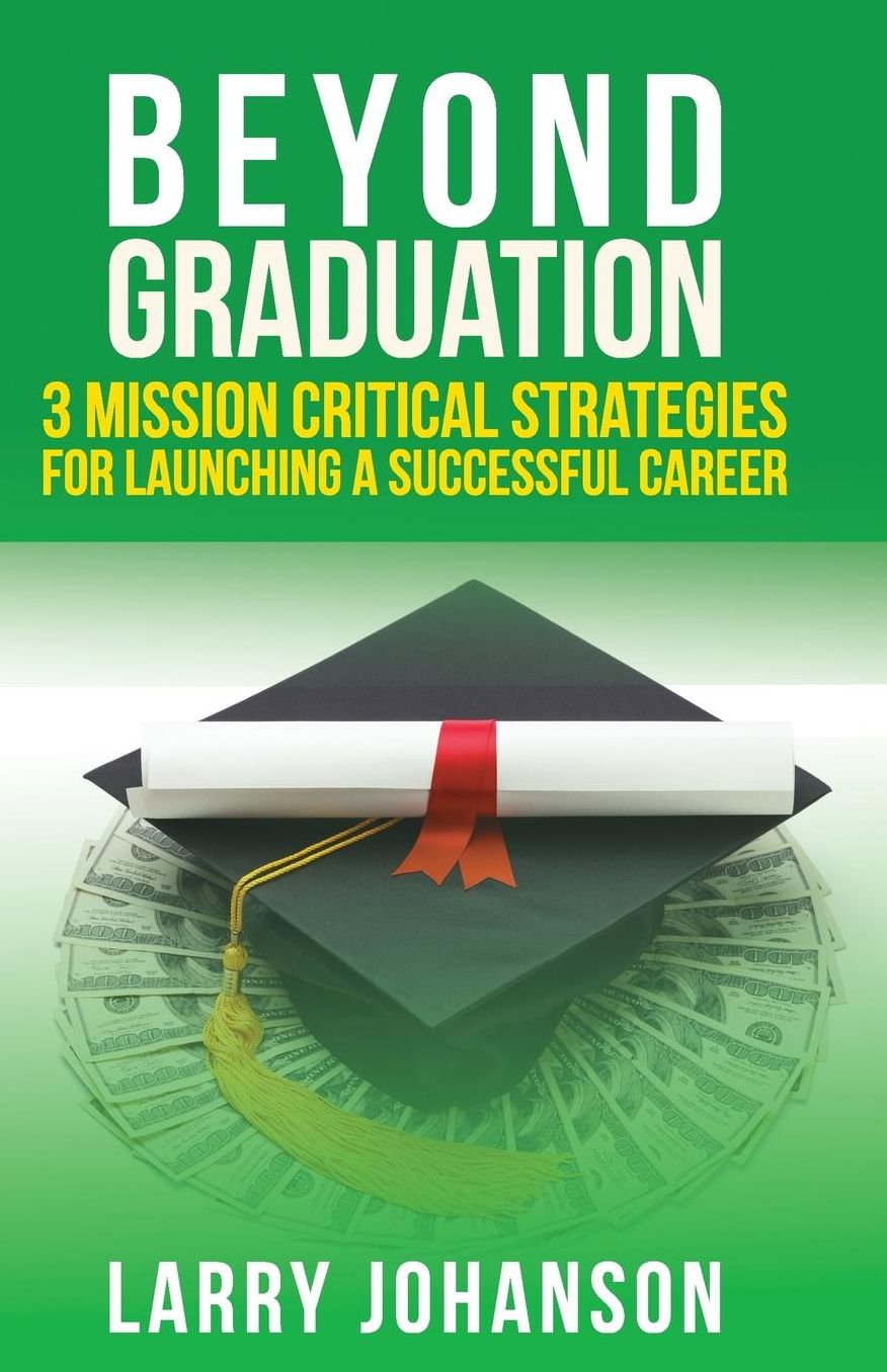 Beyond Graduation: 3 Mission Critical Strategies For Launching A Successful Career
