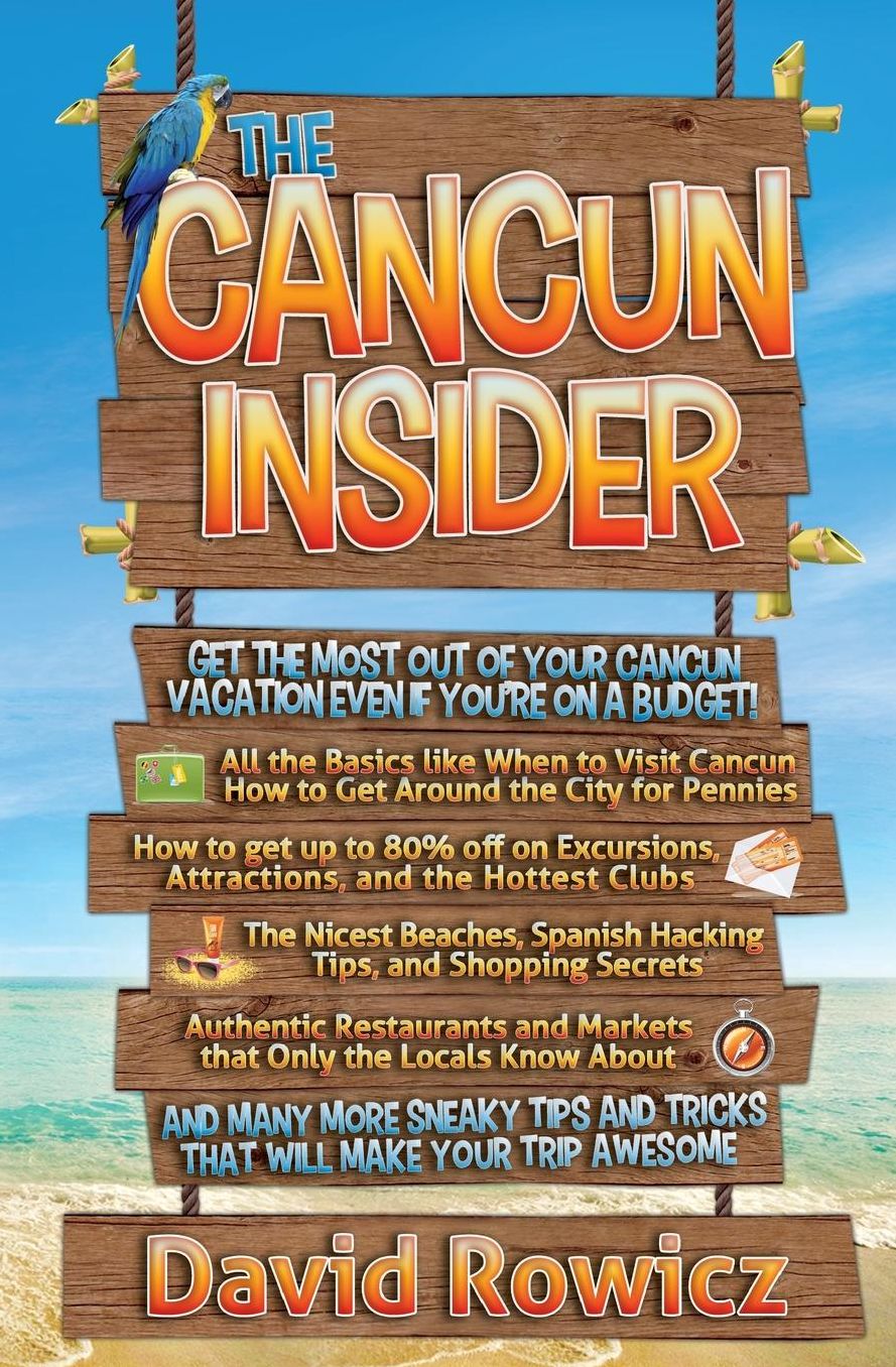 The Cancun Insider: Get the Most out of your Cancun Vacation Even if you're on a Budget!