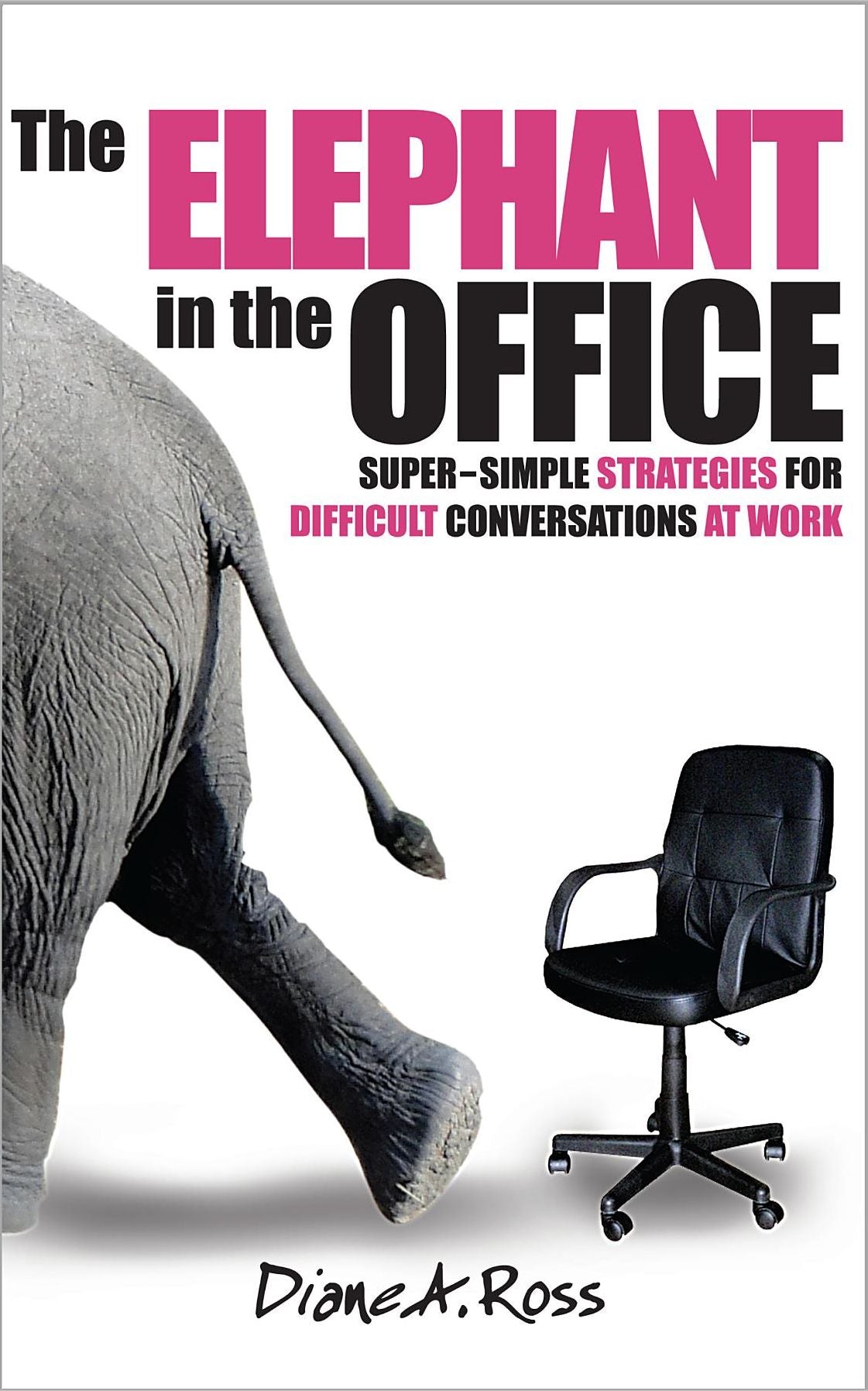 The Elephant in the Office: Super-Simple Strategies for Difficult Conversations at Work