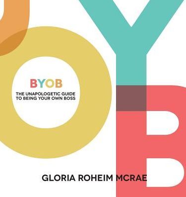 BYOB The Unapologetic Guide to Being Your Own Boss