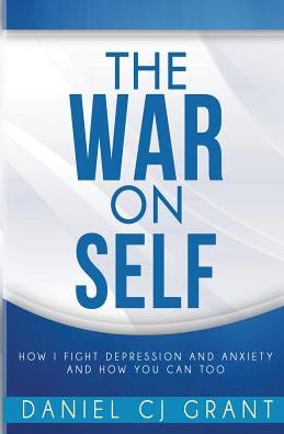 The War on Self: How I Fight Depression and Anxiety and How You Can Too