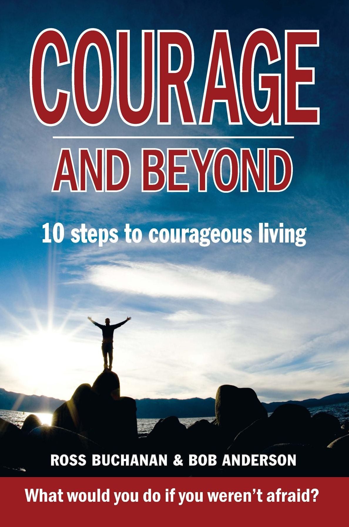 Courage And Beyond: Ten Steps to Courageous Living
