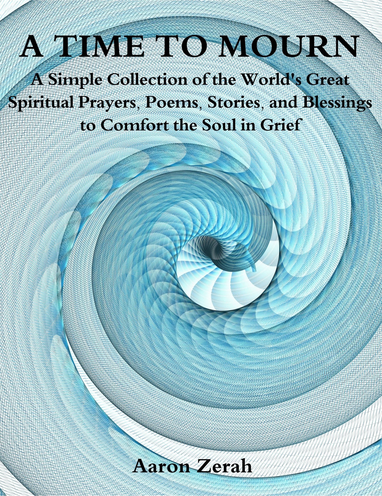 A Time to Mourn: A Collection of the World's Poems, Prayers, and Stories to Comfort the Soul