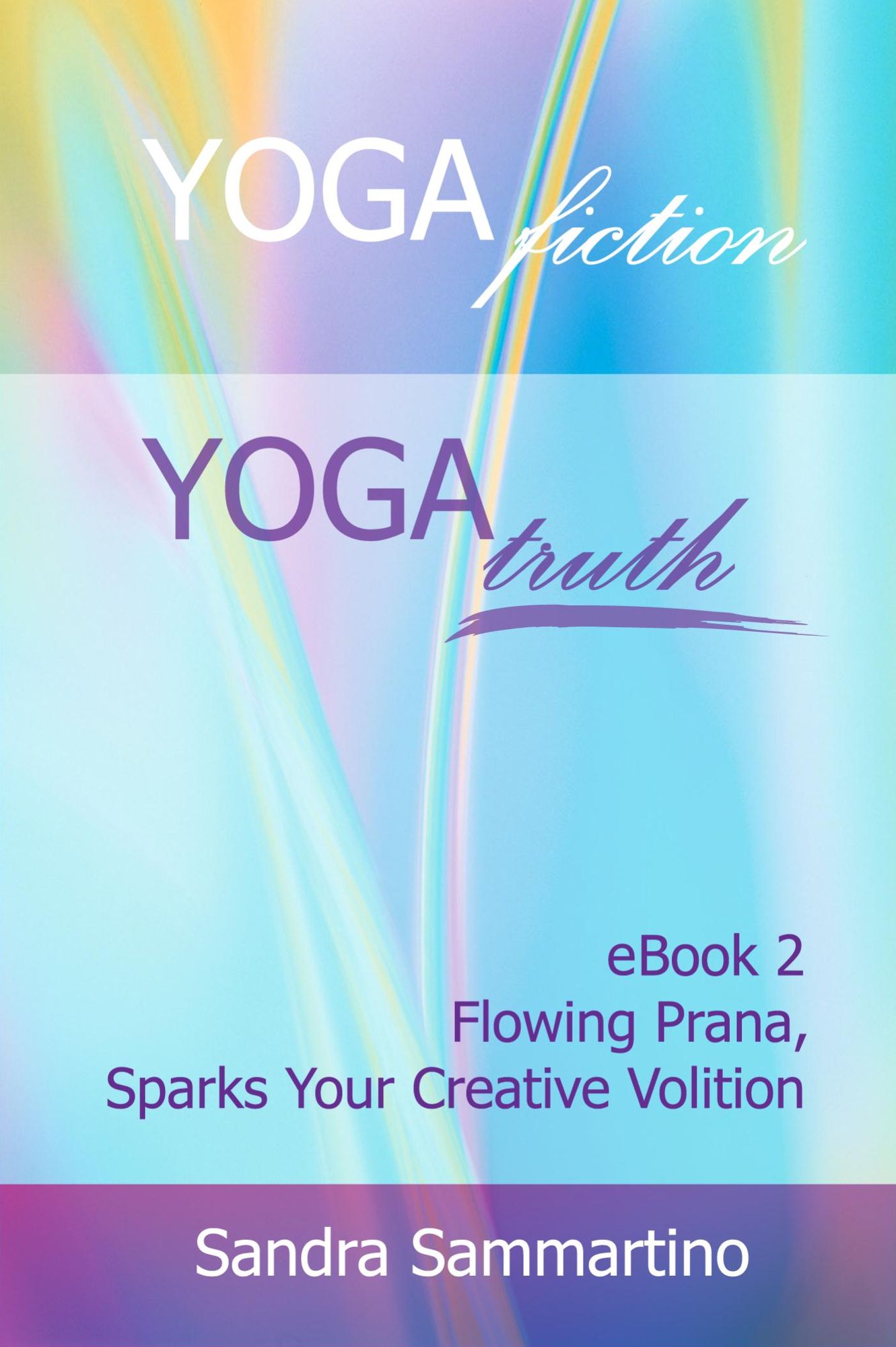 Yoga Fiction: Yoga Truth, Ebook 2: Flowing Prana, Sparks Your Creative Volition