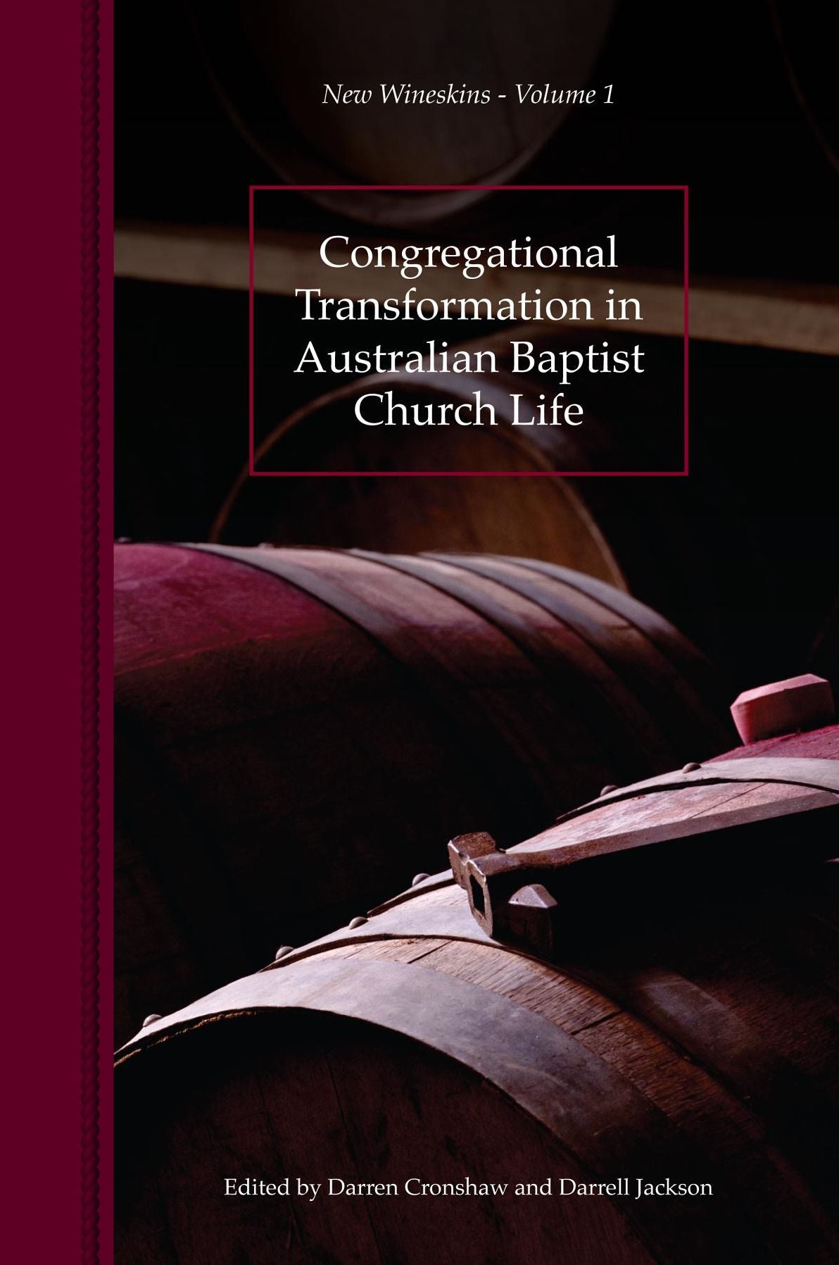 Congregational Transformation in Australian Baptist Church Life: New Wineskins Volume 1