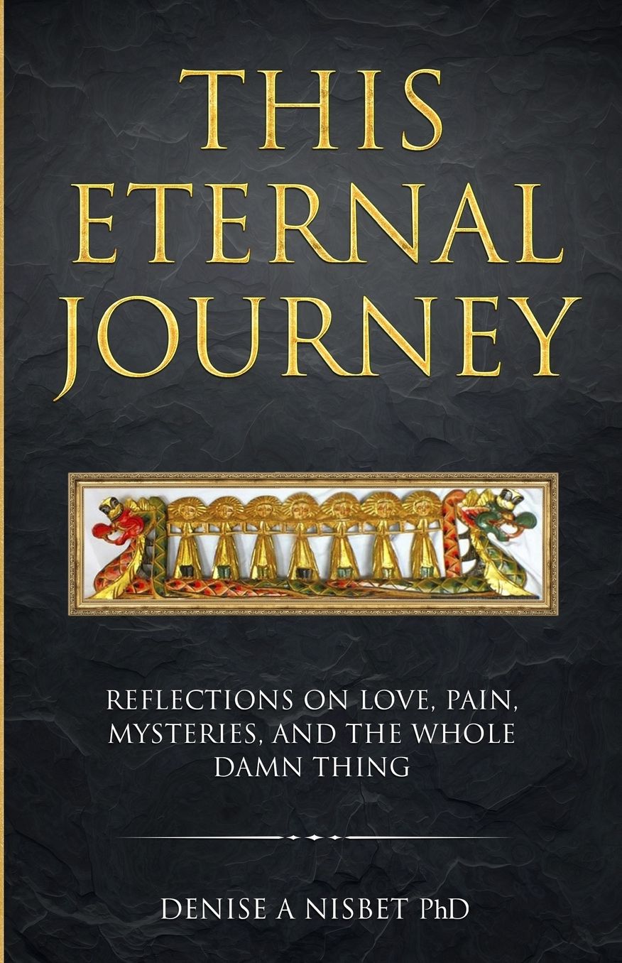 This Eternal Journey: Reflections on love, pain, mysteries and the whole damn thing