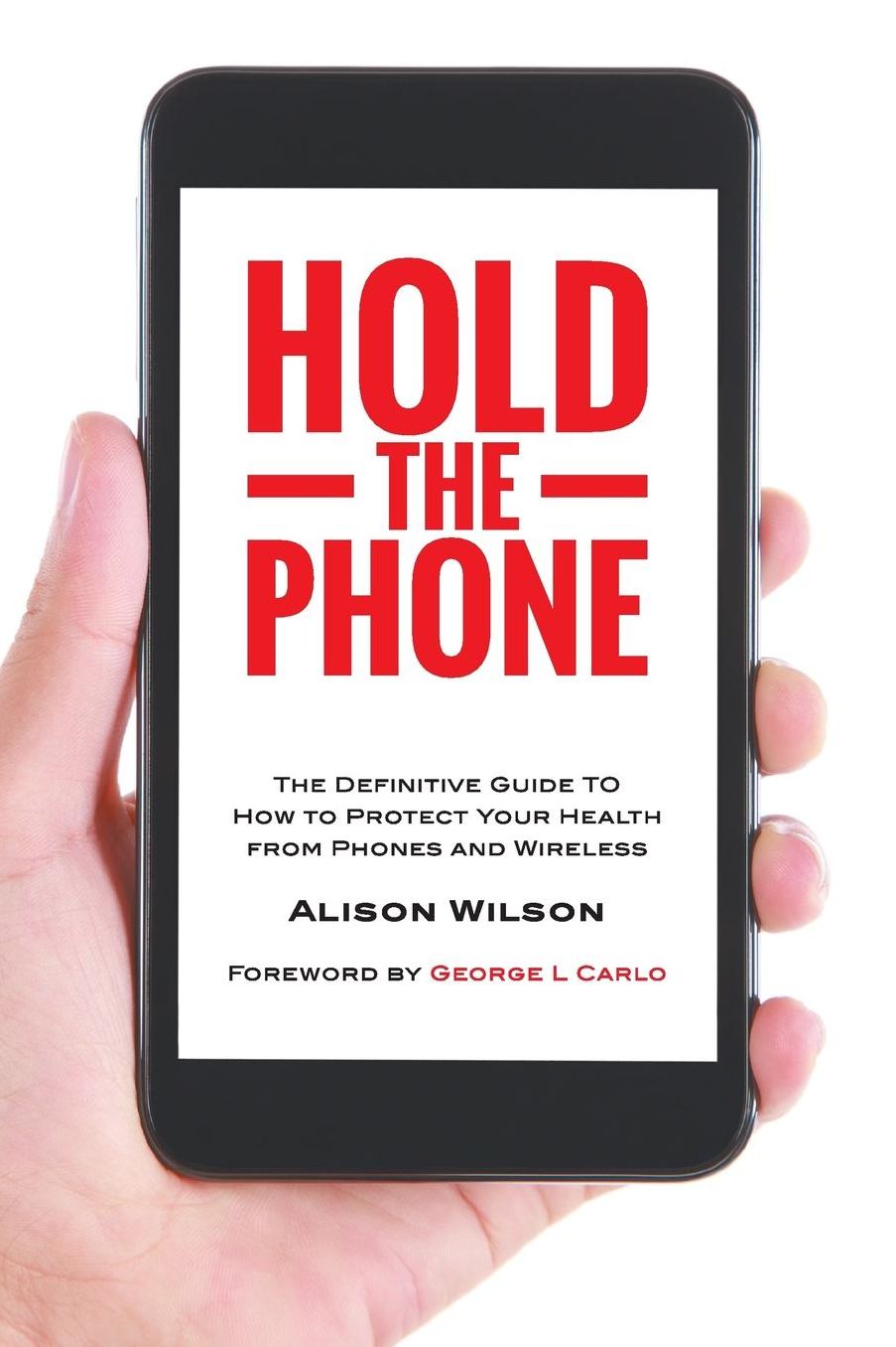 Hold The Phone: The definitive guide to how to protect your health from phones and wireless