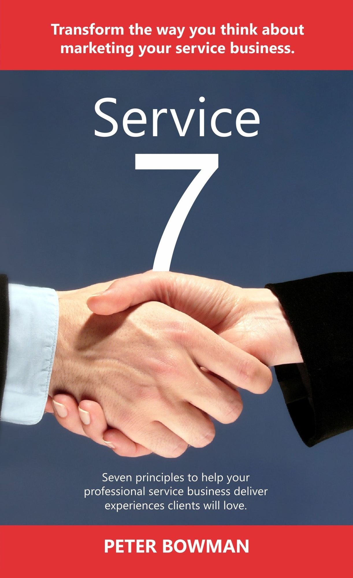 Service 7 : Seven principles to help your professional service business deliver experiences clients will love