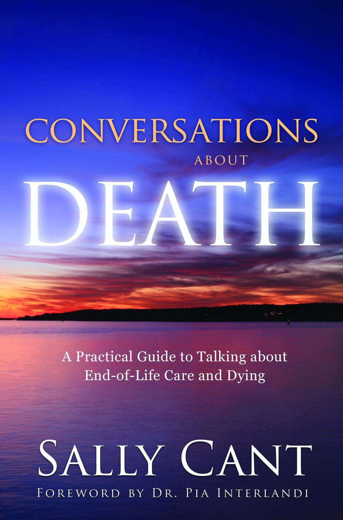 CONVERSATIONS ABOUT DEATH: A Practical Guide to Talking about End-of-Life Care and Dying