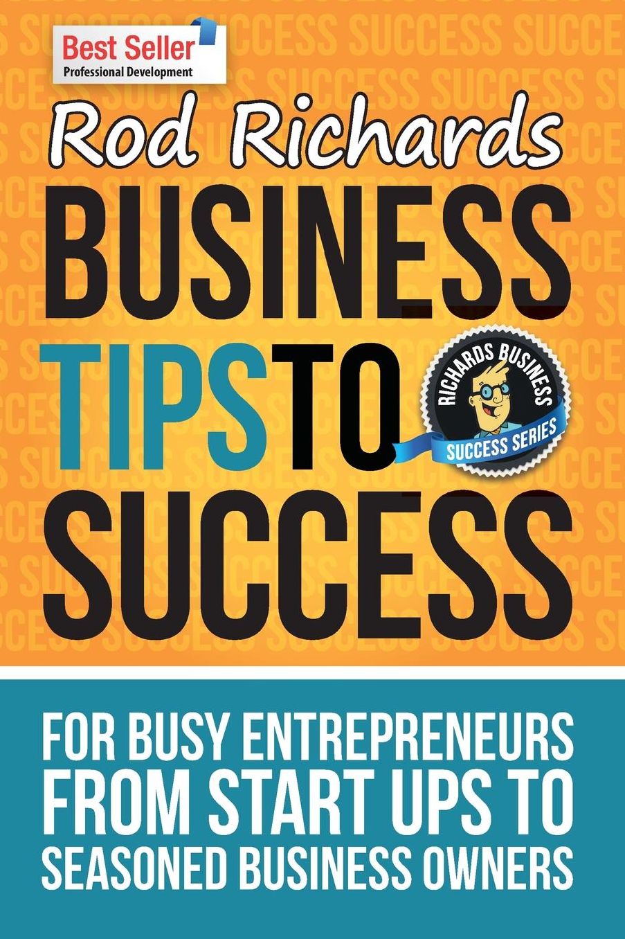 Business Tips To Success: for busy entrepreneurs from start ups to seasoned business owners