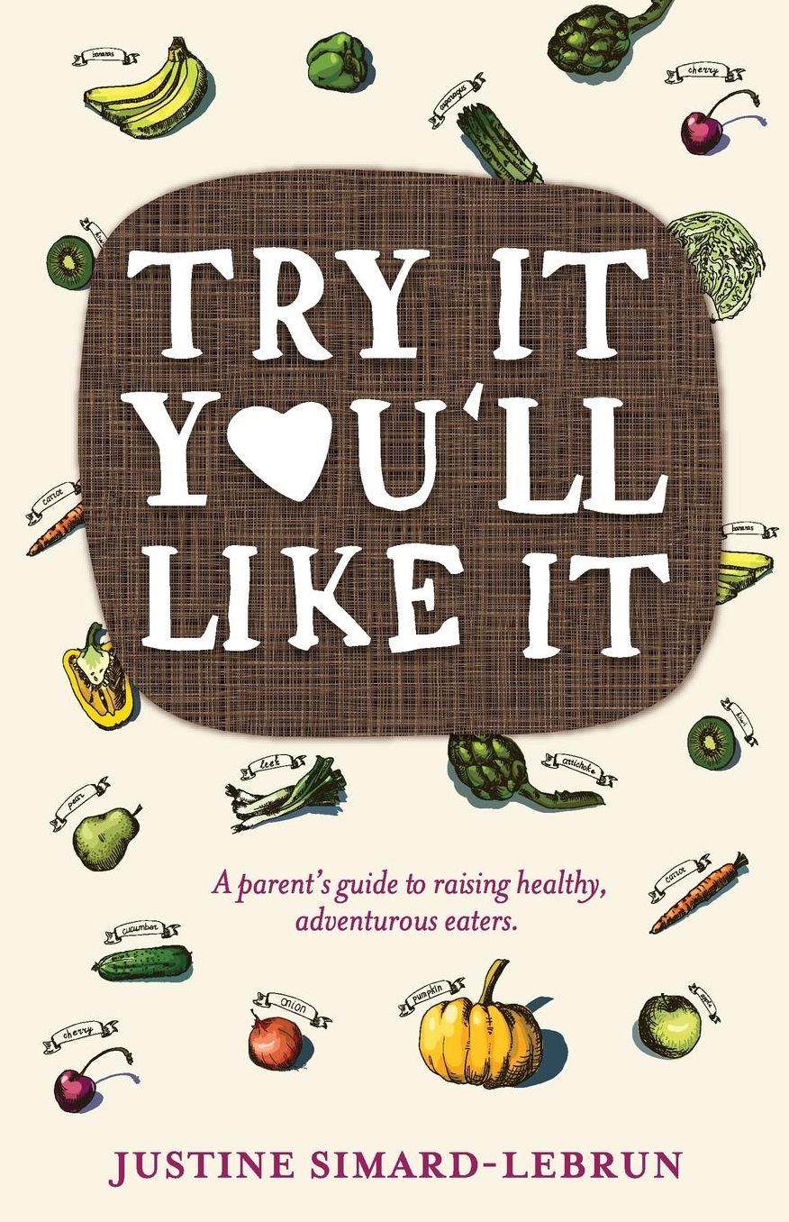 Try It You'll Like It: A parent's guide to raising healthy, adventurous eaters