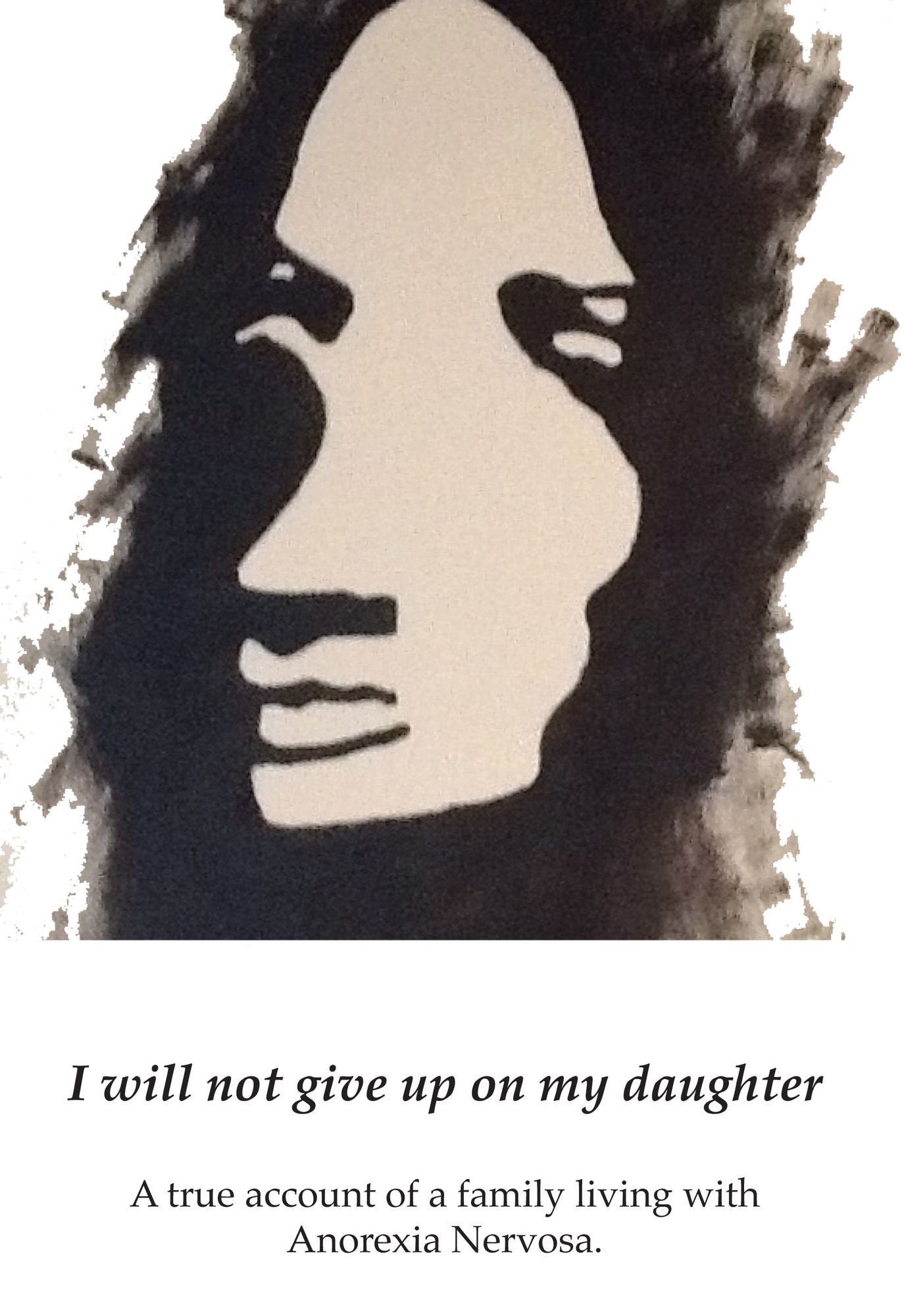 I Will Not Give up on My Daughter: A True Account of a Family Living with Anorexia Nervosa