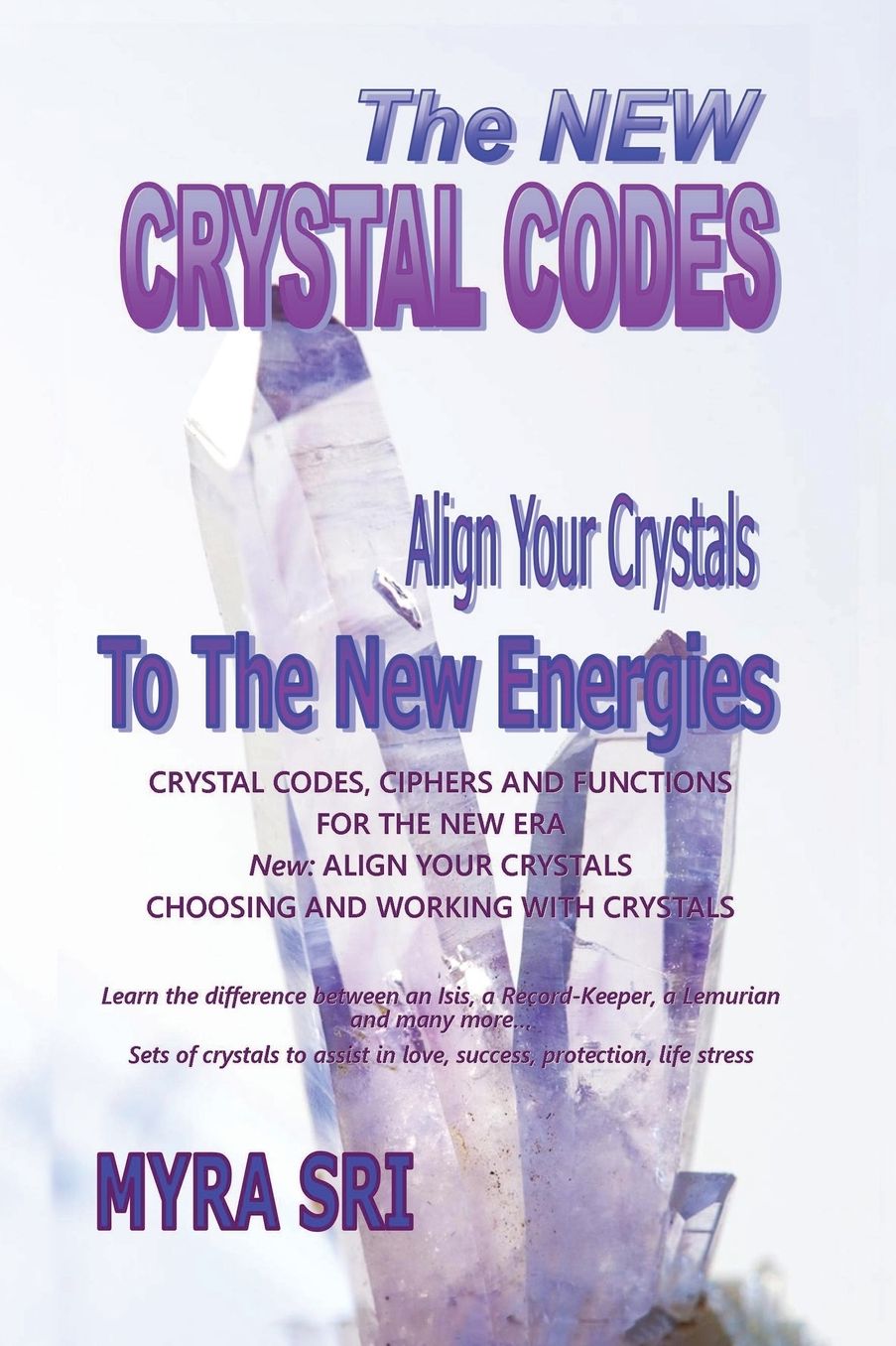 The New Crystal Codes - Align Your Crystals to The New Energies: Crystal Codes, Powers and Functions for the New Era, Choosing and Working with Crystals