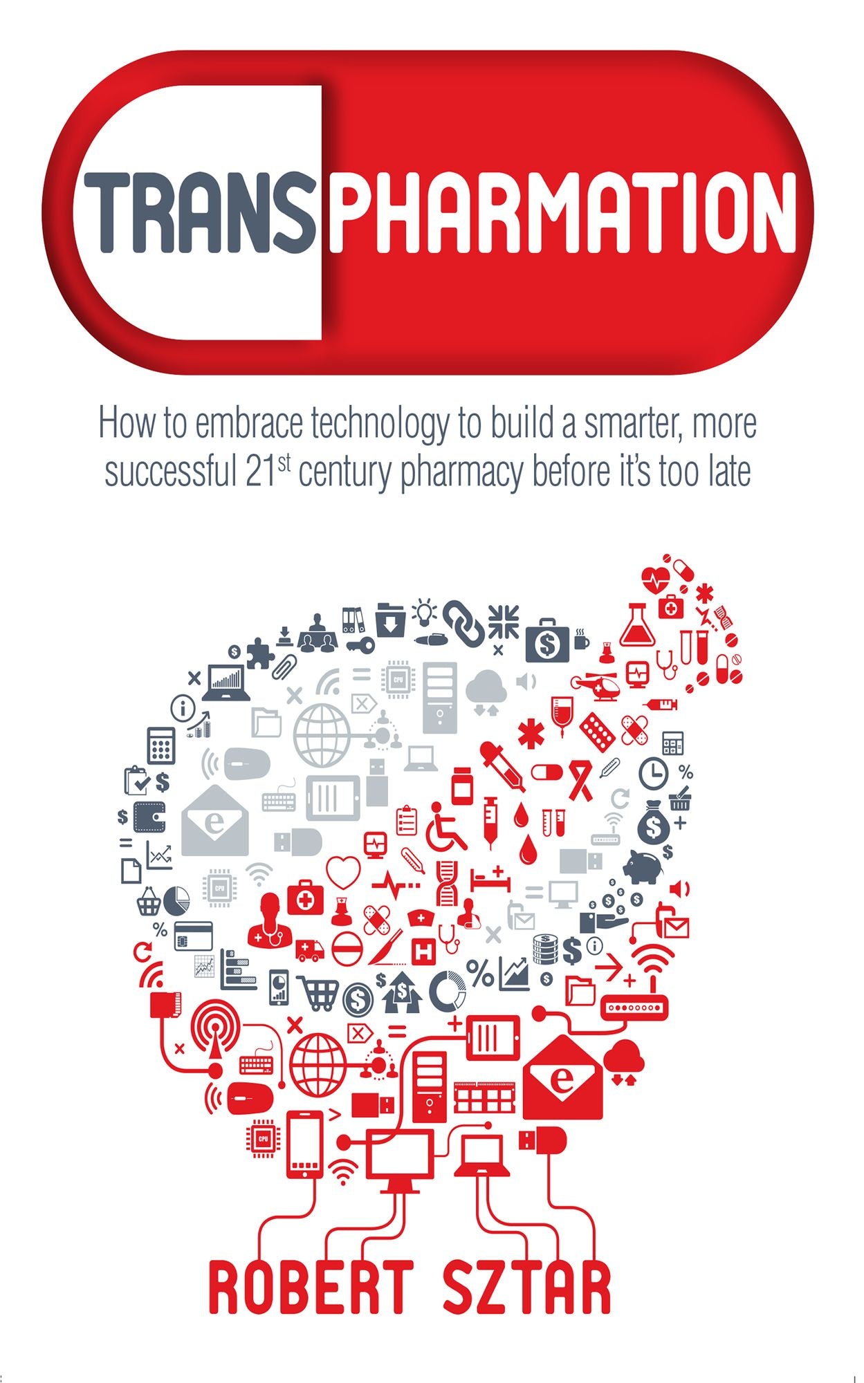 Transpharmation: How to Embrace Technology to Build a Smarter 21st Century Pharmacy