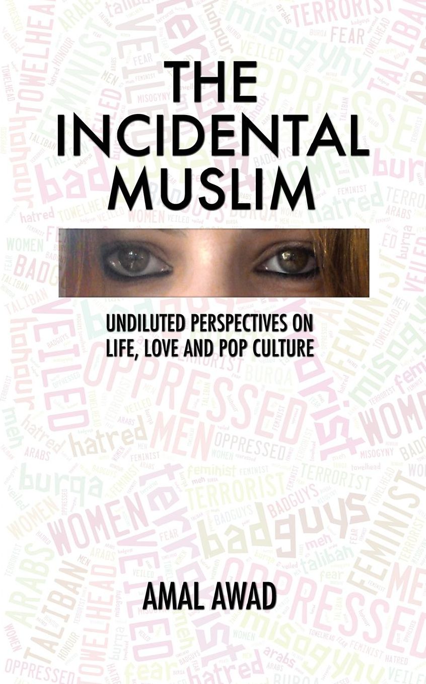 The Incidental Muslim: Undiluted perspectives on life, love and pop culture