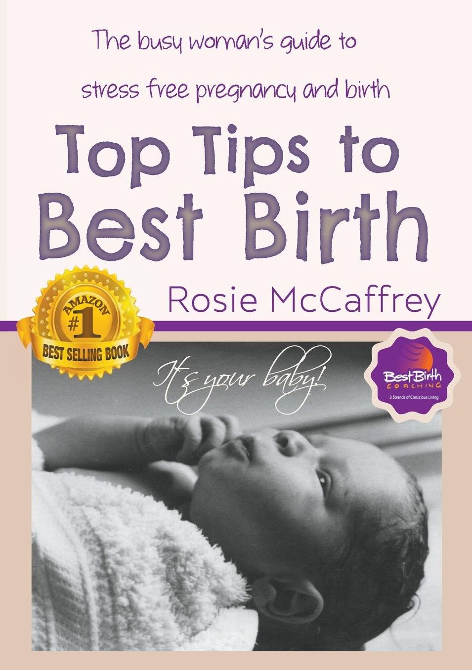 Top Tips to Best Birth: A Busy Womens Guide to Stress Free Pregnancy & Birth