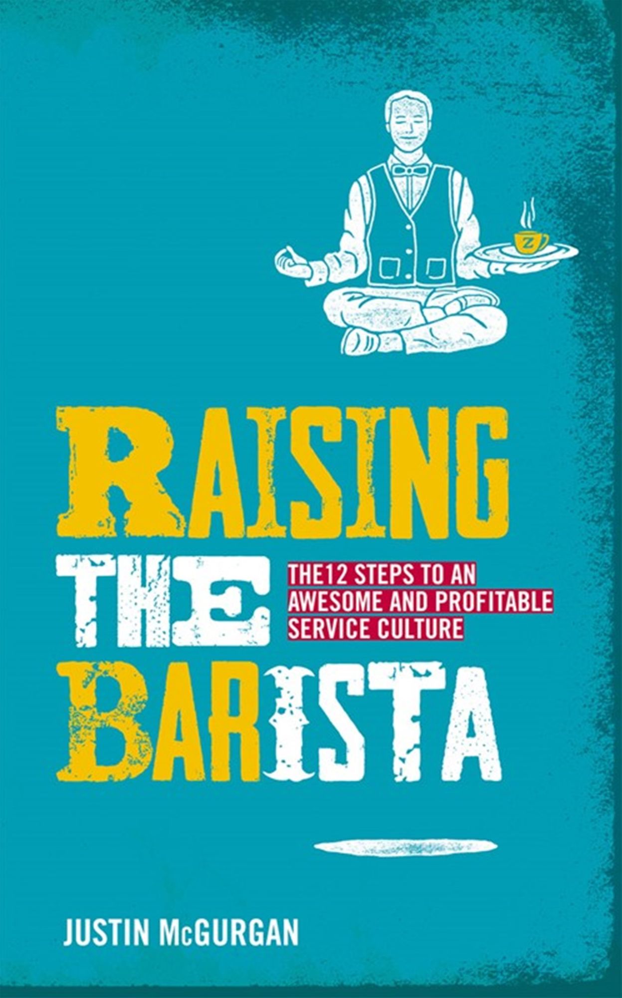 Raising the BARista : The 12 Steps to an Awesome and Profitable Service Culture