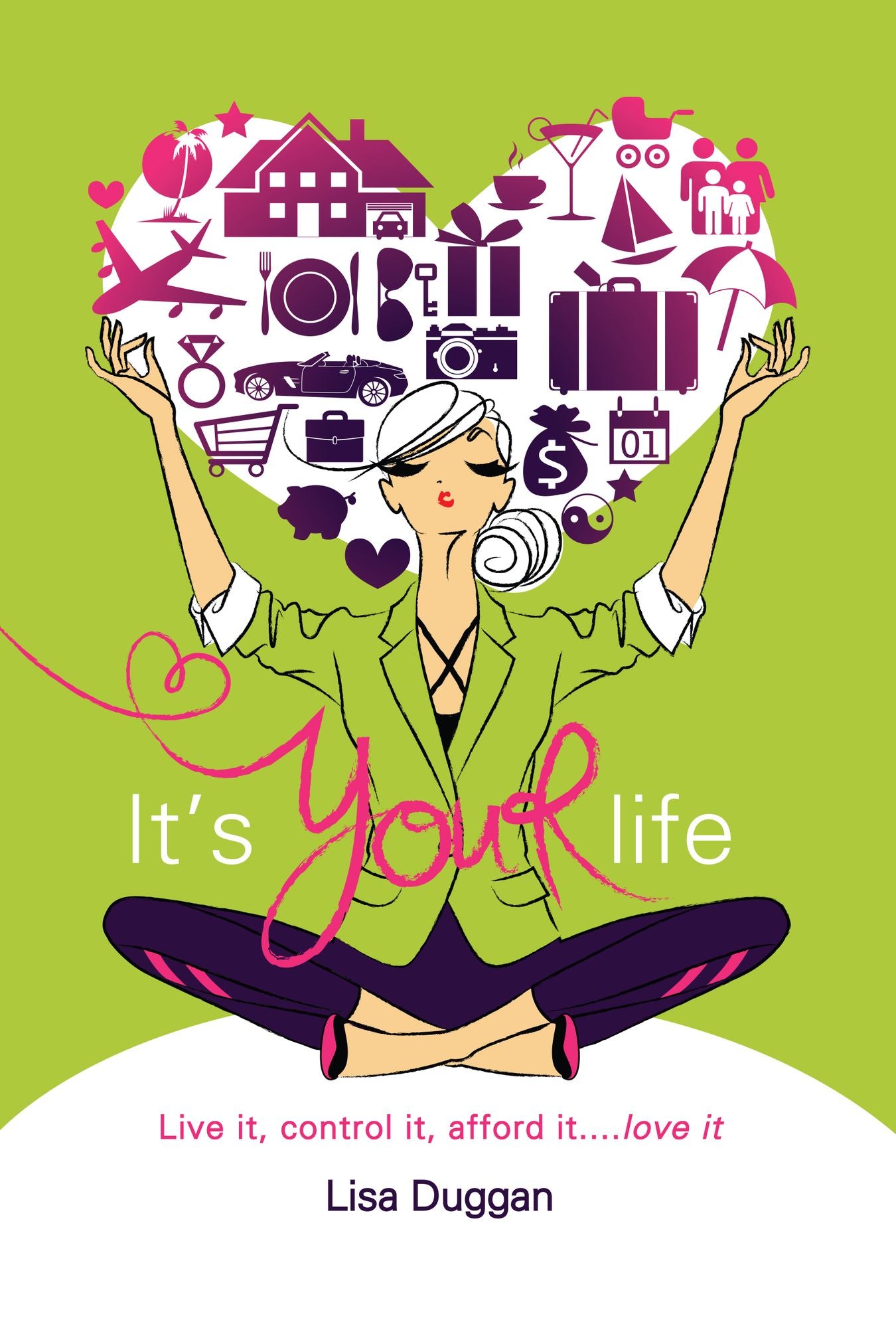 It's Your Life: Live It, Control It, Afford It...Love It!