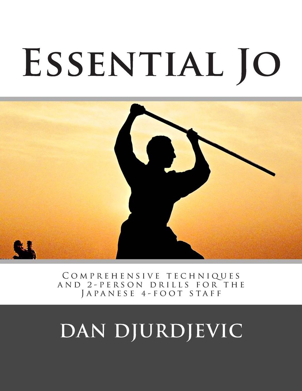 Essential Jo: Comprehensive techniques and 2-person drills for the Japanese 4-foot staff