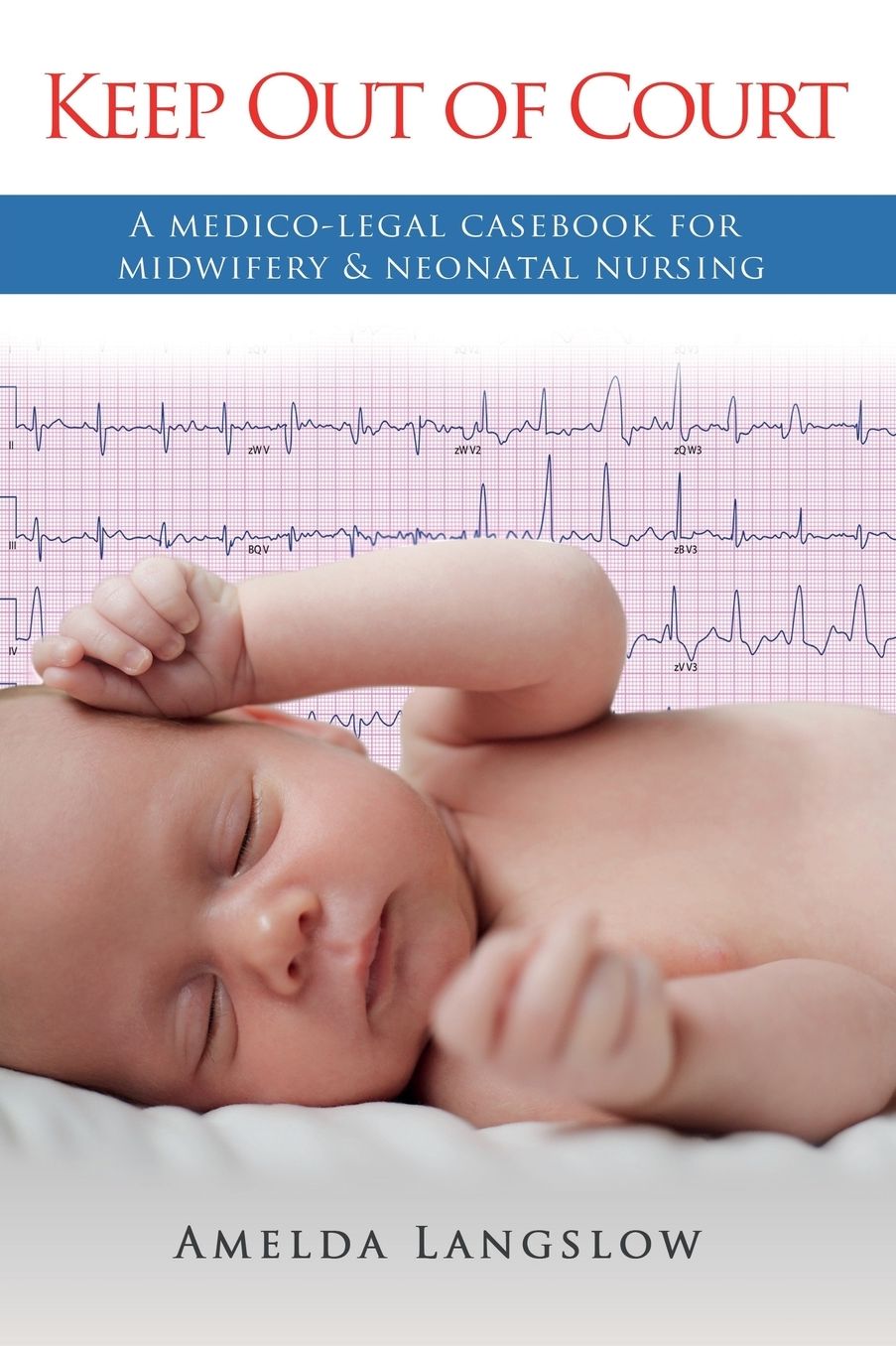 Keep Out of Court: A medico-legal casebook for midwifery and neonatal nursing