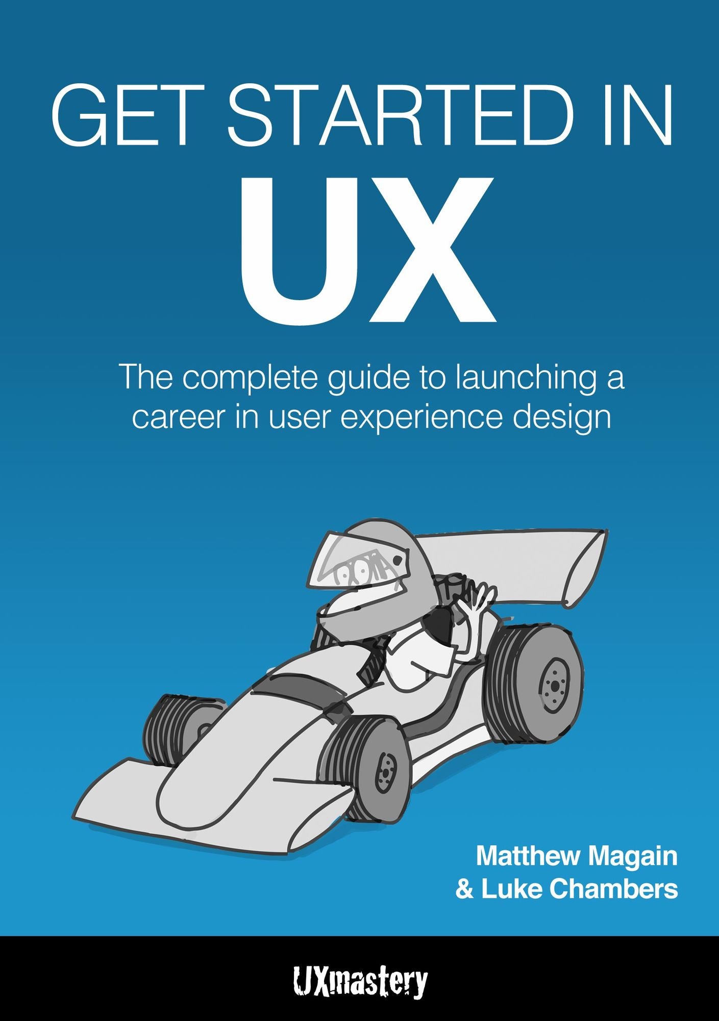Get Started in UX: The Complete Guide to Launching a Career in User Experience Design