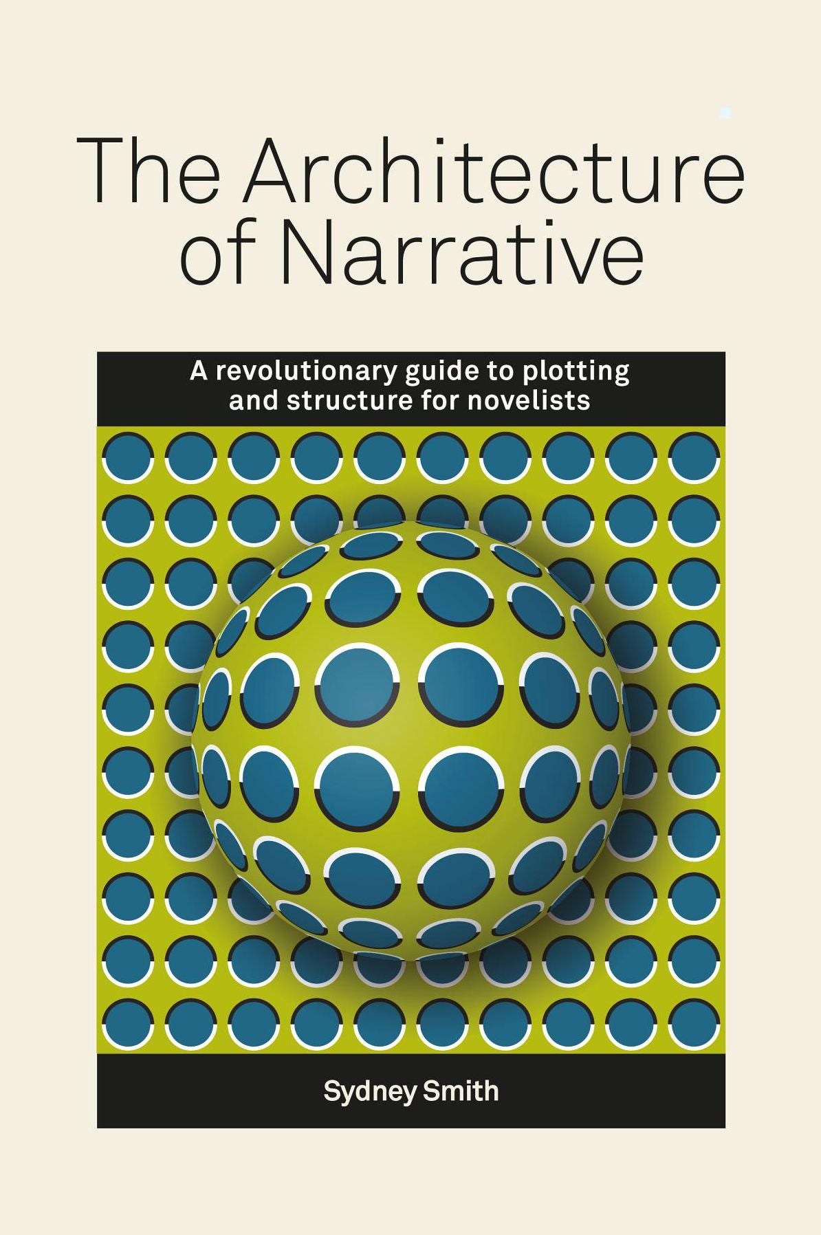 The Architecture of Narrative: A revolutionary guide to plotting and structure for novelists