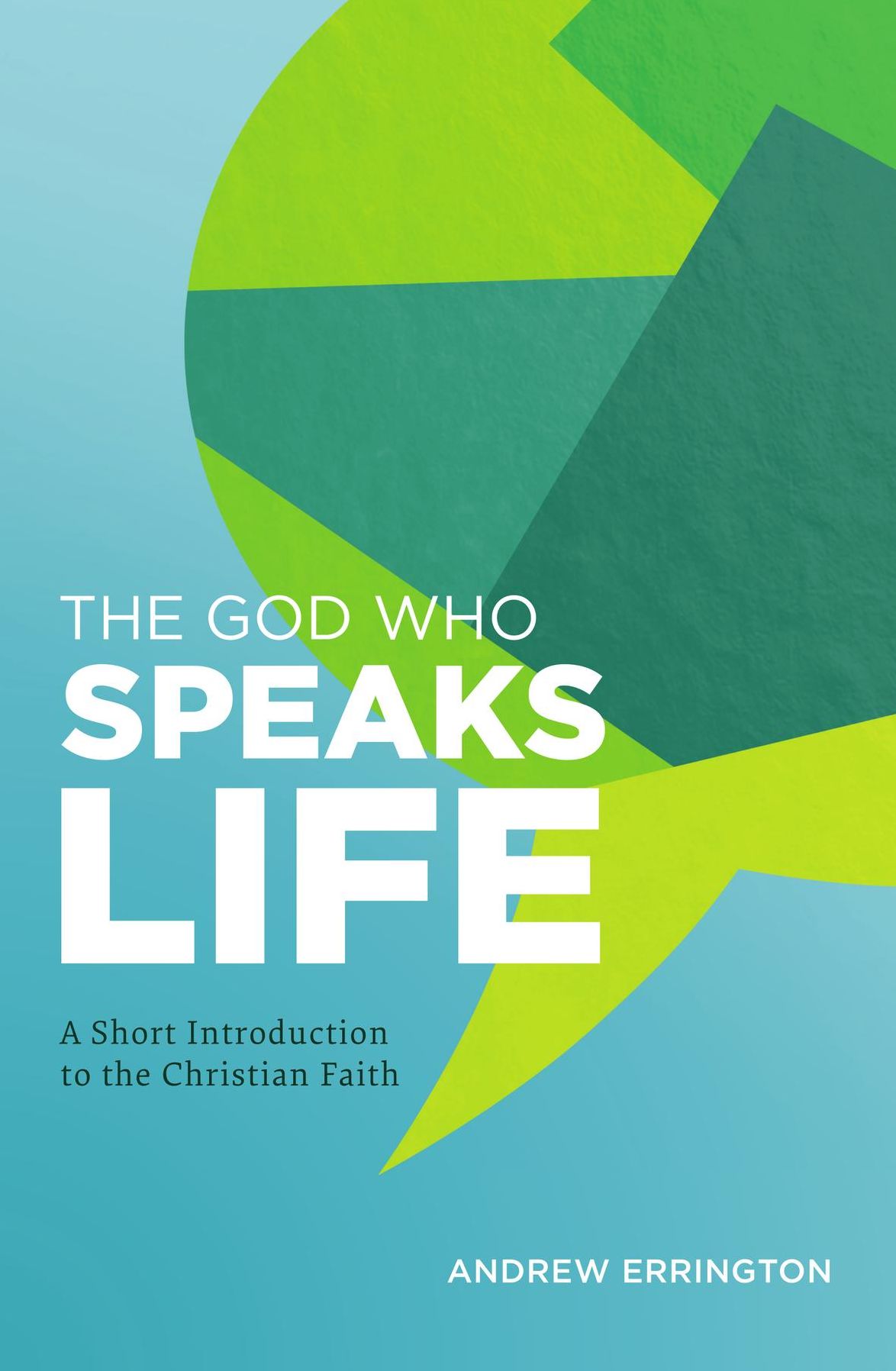 The God Who Speaks Life: A Short Introduction to the Christian Faith
