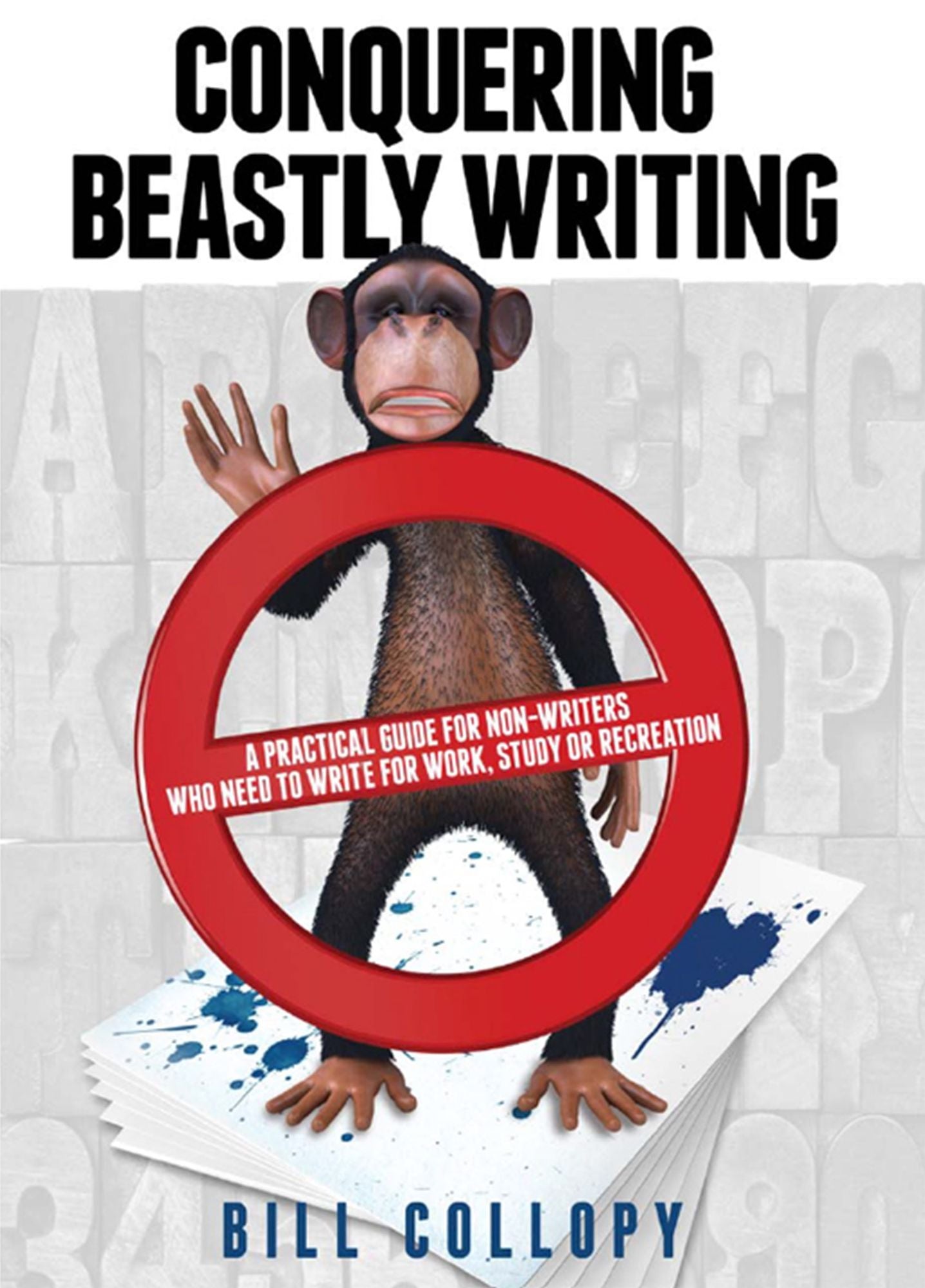 Conquering Beastly Writing : A Practical Guide for Non-Writers Who Need to Write for Work, Study or Recreation