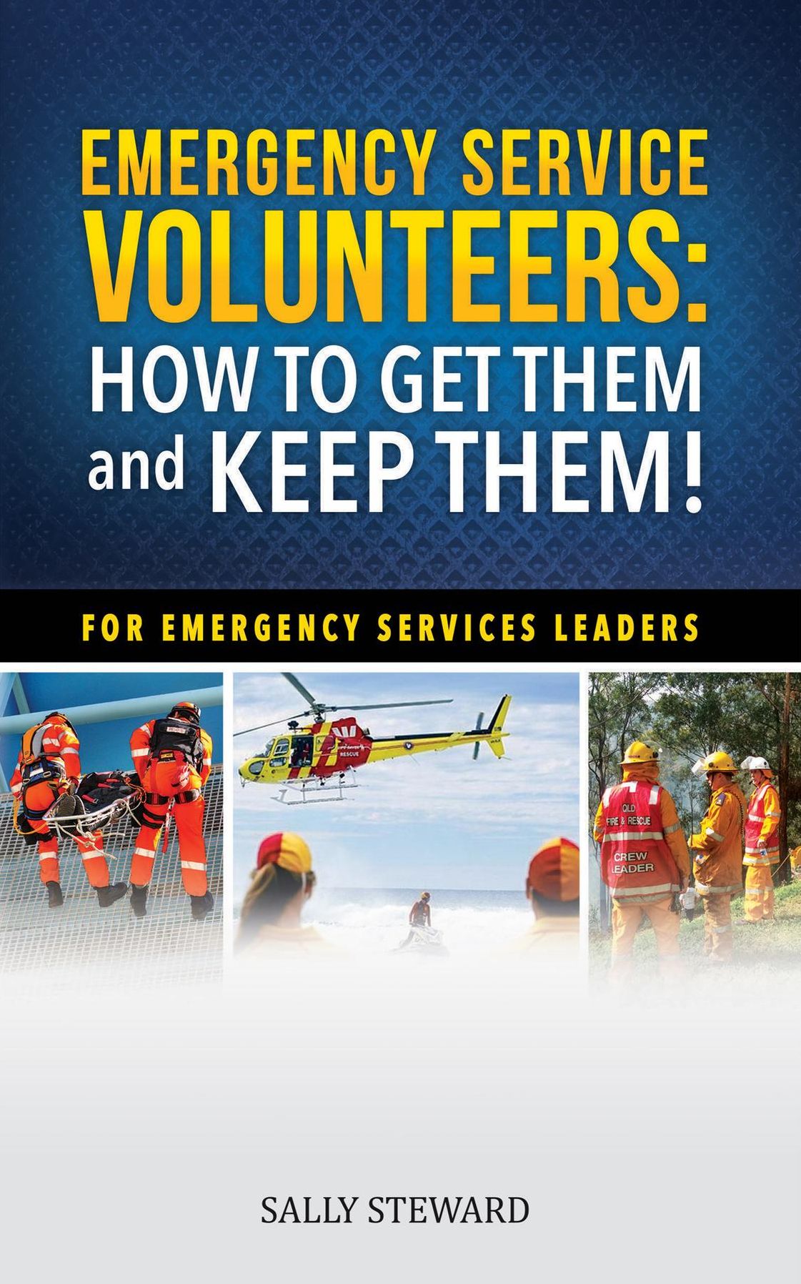 Emergency Service Volunteers: How To Get Them and Keep Them: For Emergency Service Leaders