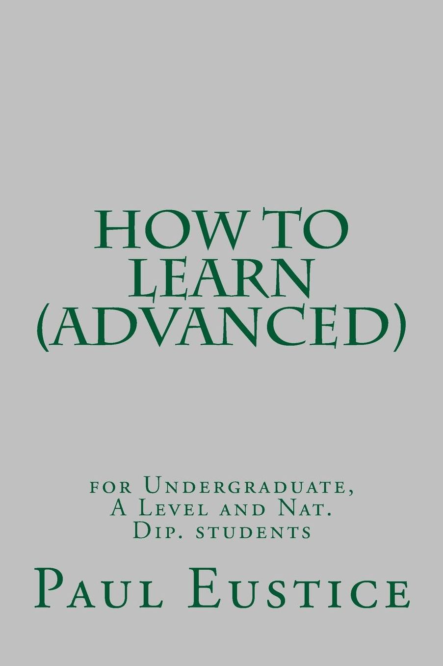 How to Learn (Advanced): For Undergraduates, A Level and Nat Dip students