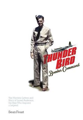 A Thunder Bird in Bomber Command: The Wartime Letters and Story of Lionel Anderson, the Man Who Inspired a Legend