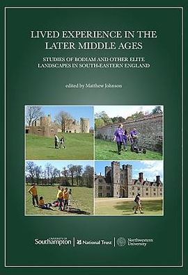 Lived Experience in the Later Middle Ages: Studies of Bodiam and Other Elite Landscapes in South-Eastern England