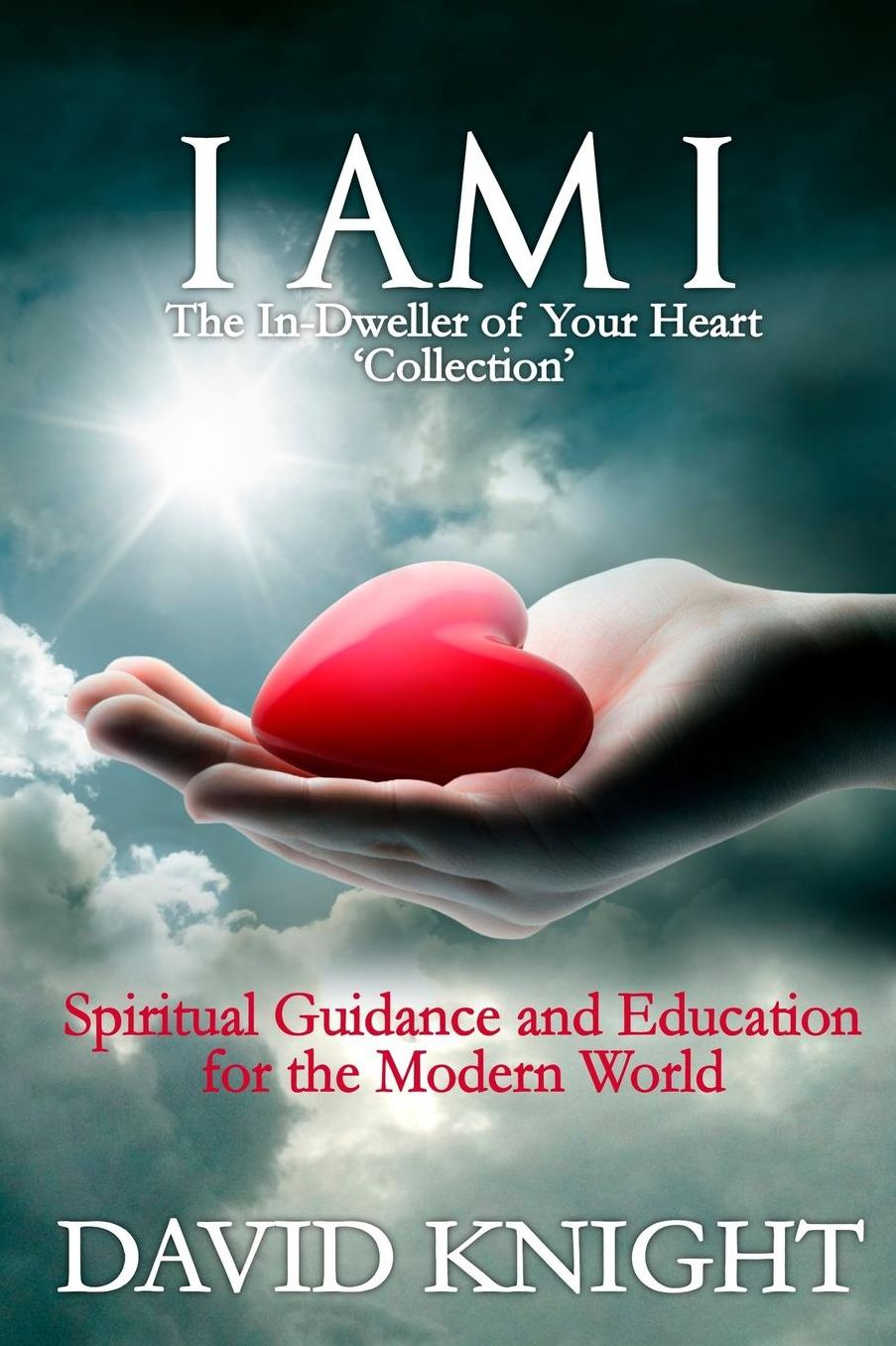 I AM I The In-Dweller of Your Heart 'Collection': Spiritual Guidance and Education for the Modern World