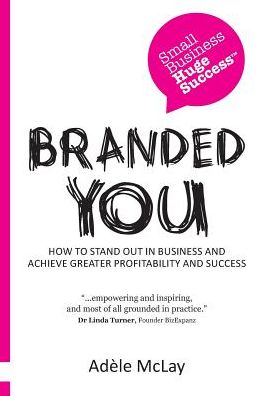 Branded You: How to stand out in business and achieve greater profitability and success