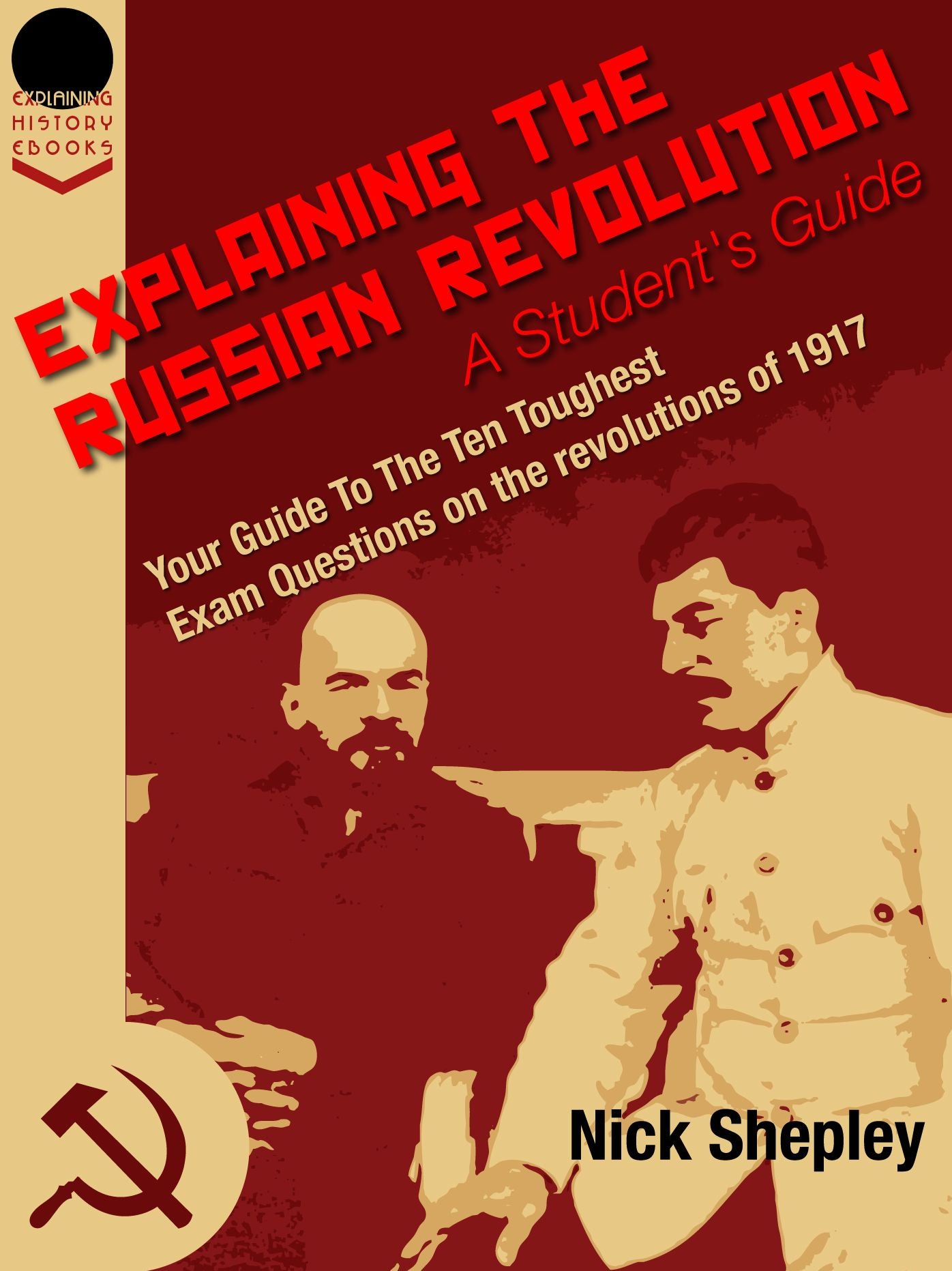 Explaining The Russian Revolution: A Student's Guide: Your Guide To The Ten Toughest Exam Questions on the Revolutions of 1917